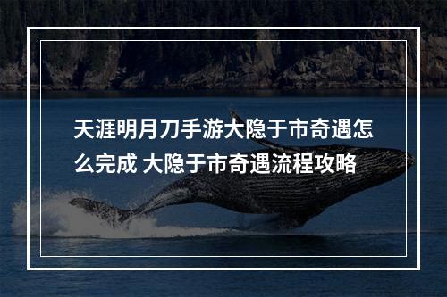 天涯明月刀手游大隐于市奇遇怎么完成 大隐于市奇遇流程攻略