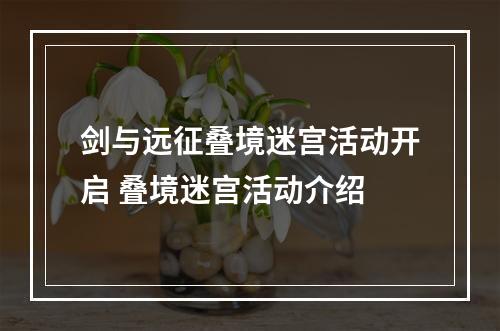 剑与远征叠境迷宫活动开启 叠境迷宫活动介绍