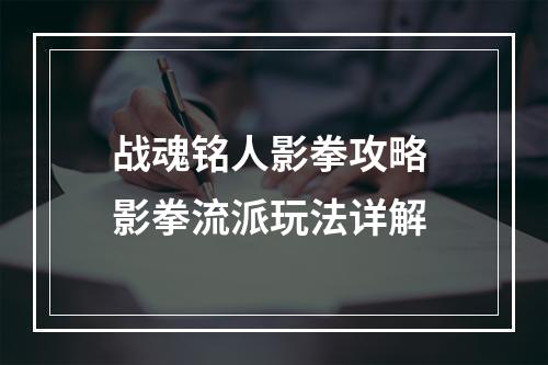 战魂铭人影拳攻略 影拳流派玩法详解