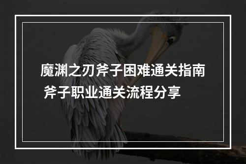 魔渊之刃斧子困难通关指南 斧子职业通关流程分享