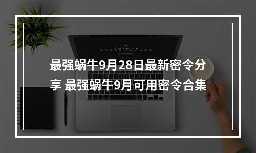 最强蜗牛9月28日最新密令分享 最强蜗牛9月可用密令合集