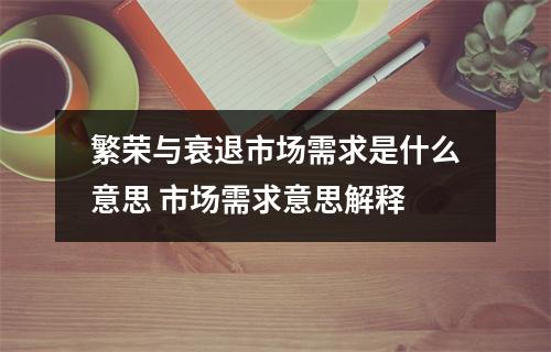 繁荣与衰退市场需求是什么意思 市场需求意思解释