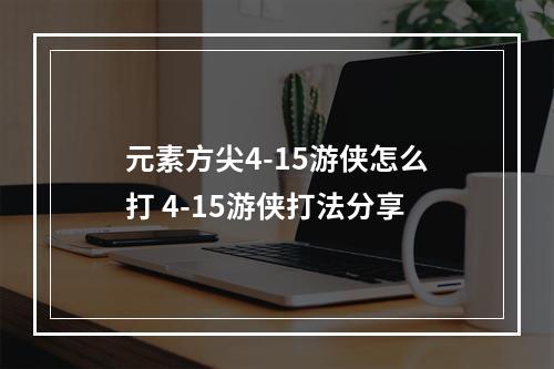 元素方尖4-15游侠怎么打 4-15游侠打法分享