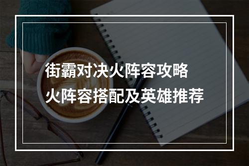 街霸对决火阵容攻略 火阵容搭配及英雄推荐