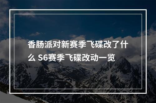 香肠派对新赛季飞碟改了什么 S6赛季飞碟改动一览