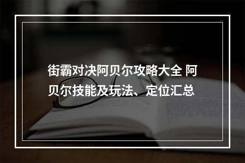 街霸对决阿贝尔攻略大全 阿贝尔技能及玩法、定位汇总