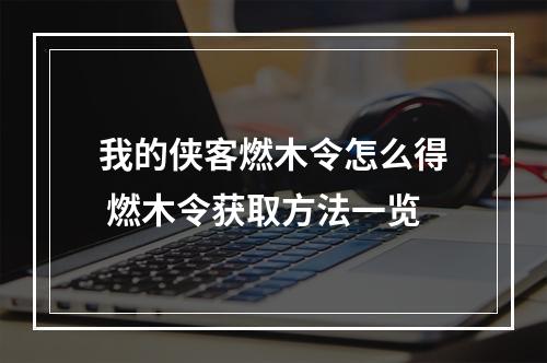 我的侠客燃木令怎么得 燃木令获取方法一览