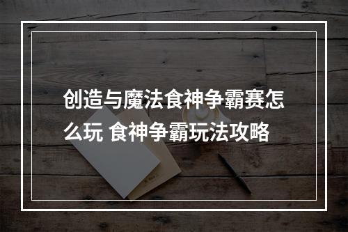 创造与魔法食神争霸赛怎么玩 食神争霸玩法攻略