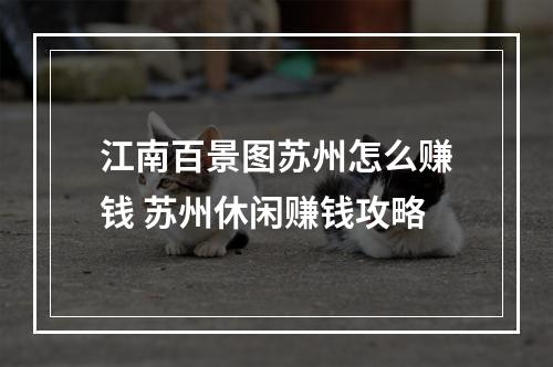 江南百景图苏州怎么赚钱 苏州休闲赚钱攻略