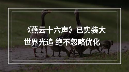 《燕云十六声》已实装大世界光追 绝不忽略优化