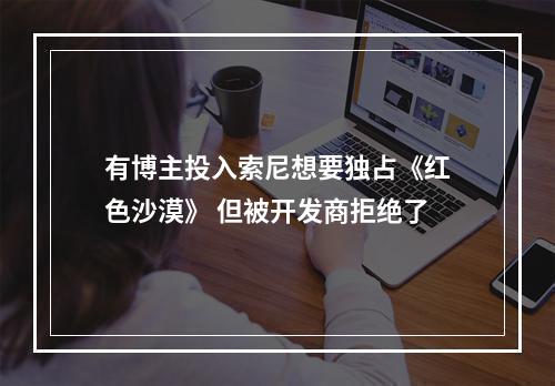 有博主投入索尼想要独占《红色沙漠》 但被开发商拒绝了