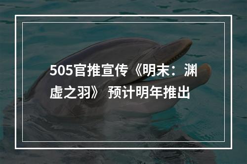 505官推宣传《明末：渊虚之羽》 预计明年推出