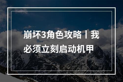 崩坏3角色攻略丨我必须立刻启动机甲