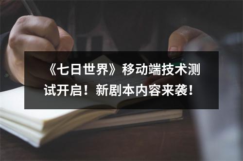 《七日世界》移动端技术测试开启！新剧本内容来袭！