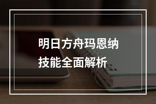 明日方舟玛恩纳技能全面解析