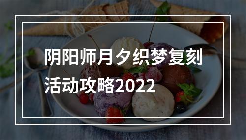 阴阳师月夕织梦复刻活动攻略2022