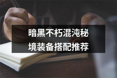 暗黑不朽混沌秘境装备搭配推荐