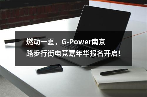 燃动一夏，G-Power南京路步行街电竞嘉年华报名开启！