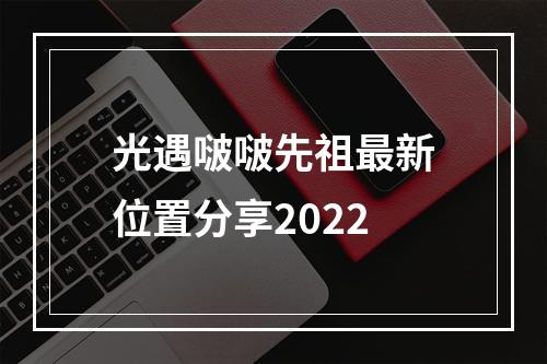 光遇啵啵先祖最新位置分享2022