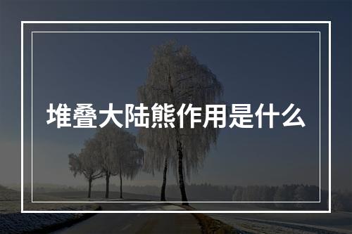 堆叠大陆熊作用是什么