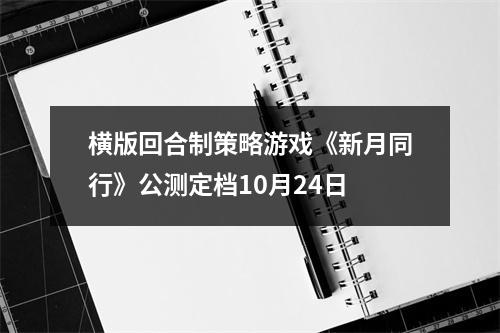 横版回合制策略游戏《新月同行》公测定档10月24日