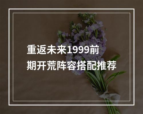 重返未来1999前期开荒阵容搭配推荐