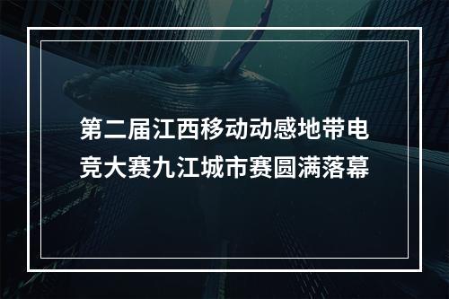 第二届江西移动动感地带电竞大赛九江城市赛圆满落幕