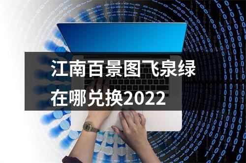 江南百景图飞泉绿在哪兑换2022