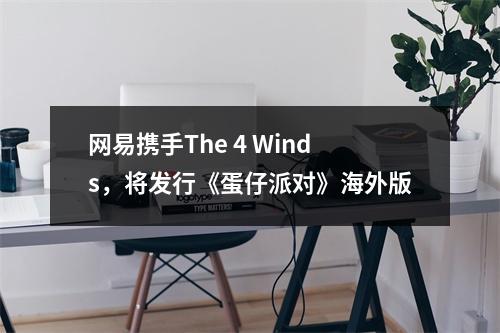 网易携手The 4 Winds，将发行《蛋仔派对》海外版