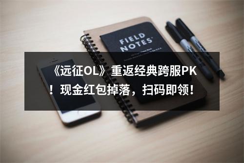 《远征OL》重返经典跨服PK！现金红包掉落，扫码即领！