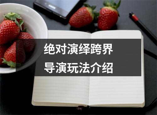 绝对演绎跨界导演玩法介绍