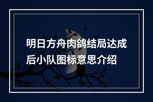 明日方舟肉鸽结局达成后小队图标意思介绍