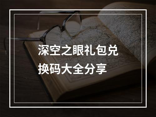 深空之眼礼包兑换码大全分享