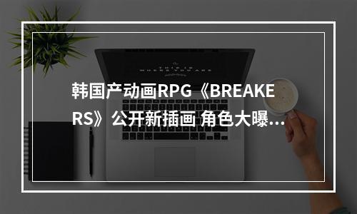 韩国产动画RPG《BREAKERS》公开新插画 角色大曝光