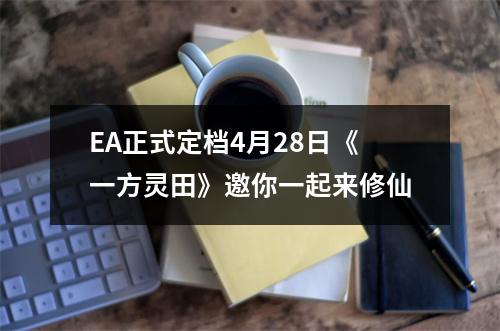 EA正式定档4月28日《一方灵田》邀你一起来修仙