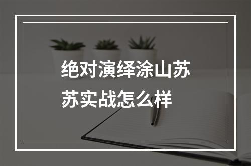 绝对演绎涂山苏苏实战怎么样