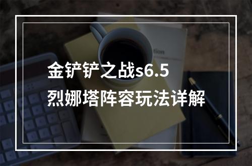 金铲铲之战s6.5烈娜塔阵容玩法详解