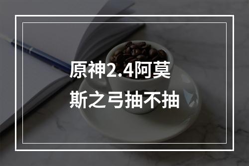 原神2.4阿莫斯之弓抽不抽