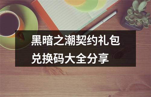 黑暗之潮契约礼包兑换码大全分享