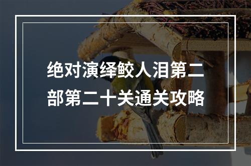 绝对演绎鲛人泪第二部第二十关通关攻略