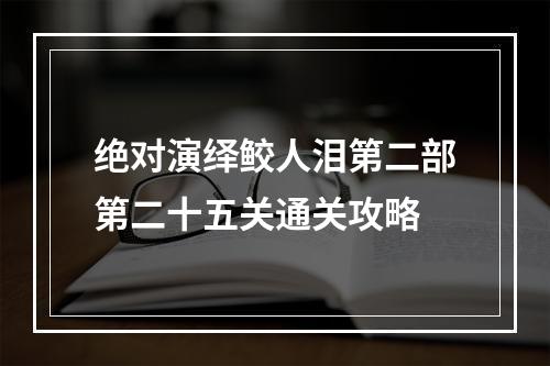 绝对演绎鲛人泪第二部第二十五关通关攻略