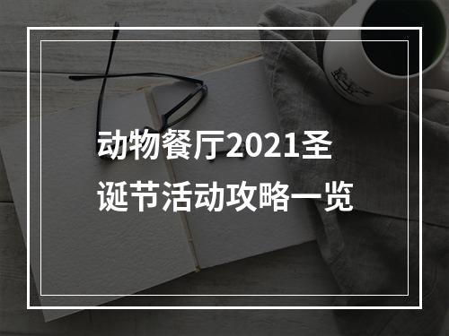 动物餐厅2021圣诞节活动攻略一览