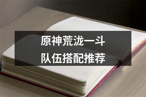 原神荒泷一斗队伍搭配推荐