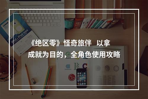 《绝区零》怪奇旅伴   以拿成就为目的，全角色使用攻略