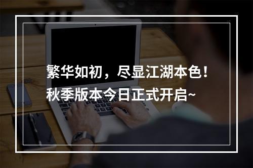 繁华如初，尽显江湖本色！秋季版本今日正式开启~