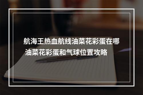 航海王热血航线油菜花彩蛋在哪 油菜花彩蛋和气球位置攻略