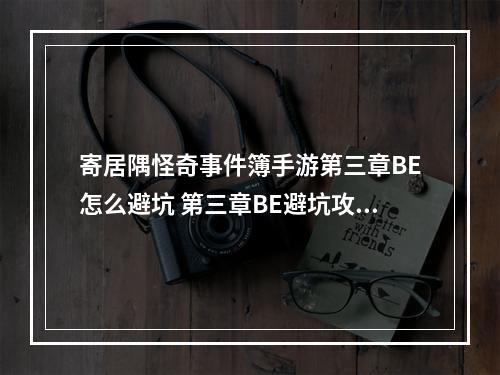 寄居隅怪奇事件簿手游第三章BE怎么避坑 第三章BE避坑攻略