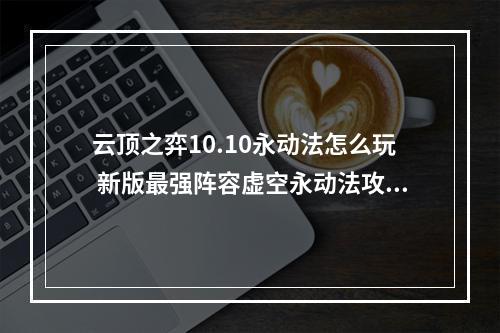 云顶之弈10.10永动法怎么玩 新版最强阵容虚空永动法攻略