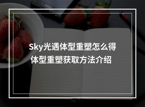 Sky光遇体型重塑怎么得 体型重塑获取方法介绍