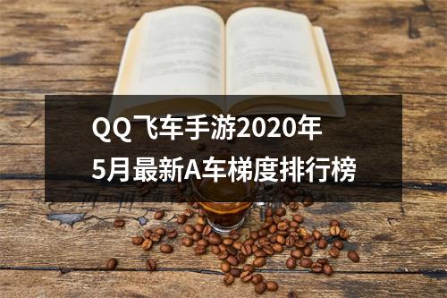 QQ飞车手游2020年5月最新A车梯度排行榜